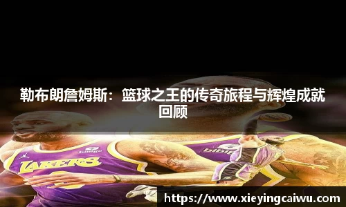 勒布朗詹姆斯：篮球之王的传奇旅程与辉煌成就回顾