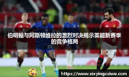 伯明翰与阿斯顿维拉的激烈对决揭示英超新赛季的竞争格局
