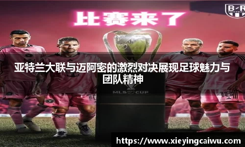 亚特兰大联与迈阿密的激烈对决展现足球魅力与团队精神