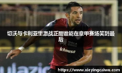 切沃与卡利亚里激战正酣谁能在意甲赛场笑到最后
