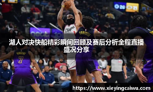 湖人对决快船精彩瞬间回顾及赛后分析全程直播盛况分享