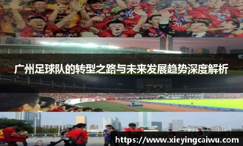 广州足球队的转型之路与未来发展趋势深度解析