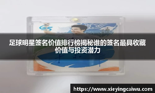 足球明星签名价值排行榜揭秘谁的签名最具收藏价值与投资潜力